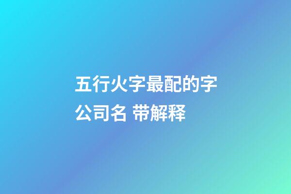 五行火字最配的字公司名 带解释-第1张-公司起名-玄机派